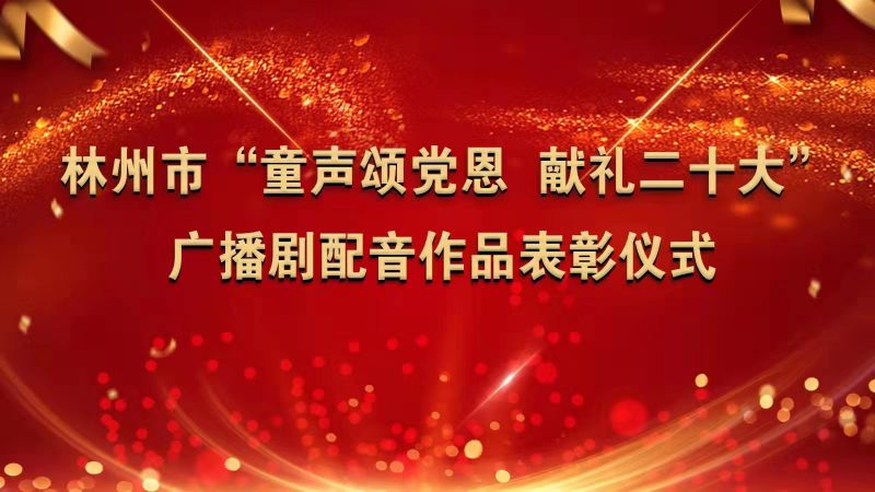 我市成功举办“童声颂党恩 献礼二十大”广播剧配音作品表彰颁奖活动